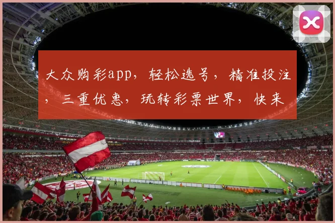 大众购彩app，轻松选号，精准投注，三重优惠，玩转彩票世界，快来体验